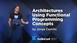 KotlinConf 2017 - Architectures Using Functional Programming Concepts by Jorge Castillo