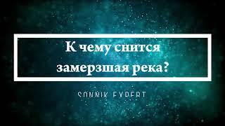 К чему снится замерзшая река - Онлайн Сонник Эксперт