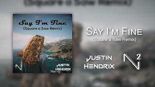 Justin Hendrix - Say I'm Fine (Square a Saw Remix)