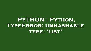 PYTHON : Python, TypeError: unhashable type: 'list'