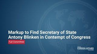 Markup to Find Secretary of State Antony Blinken in Contempt of Congress