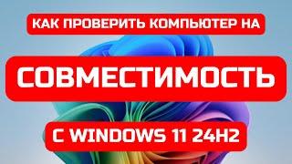 Лёгкая проверка совместимости ПК с Windows 11 24H2️