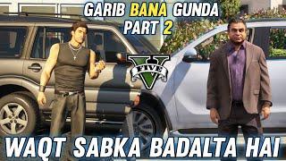 Gareeb Se Bana Gunda Part 2- Waqt Sbka Badalta Hai GTA V