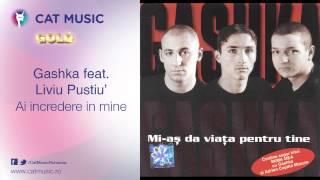 Gashka feat. Liviu Pustiu' - Ai incredere in mine