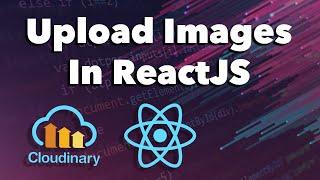 How to Upload Images in ReactJS using Cloudinary Tutorial
