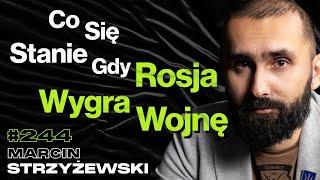 #244 Jakie Będą Skutki Wojny z Rosją? Dlaczego Rosja To Kraj Absurdu i Nonsensu? Marcin Strzyżewski