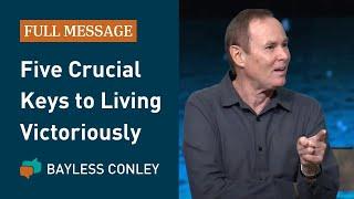 Five Keys to Victorious Living (Full Message) | Bayless Conley