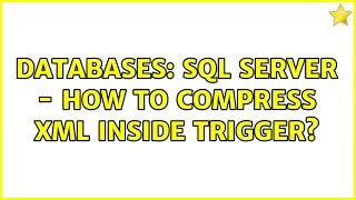 Databases: SQL Server - How to compress XML inside Trigger?