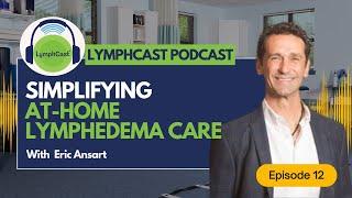 Simplifying At-Home Lymphedema Care - LYMPHCAST PODCAST EPISODE 12