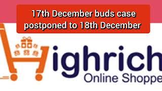 highrich update 17th December buds case postponed to 18th December