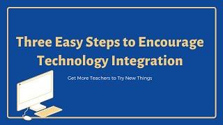 Three Easy Steps to Encourage Technology Integration