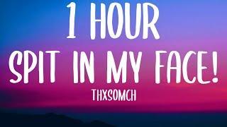ThxSoMch - SPIT IN MY FACE! (1 HOUR/Lyrics) "Spit in my face my love, it won't phase me"