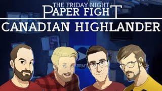 Canadian Highlander || Friday Night Paper Fight 2024-11-29