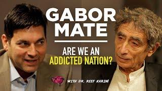 Are We An Addicted Nation? - Dr. Gabor Mate & Dr. Reef Karim