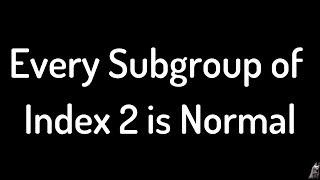 Every Subgroup of Index 2 is Normal Proof