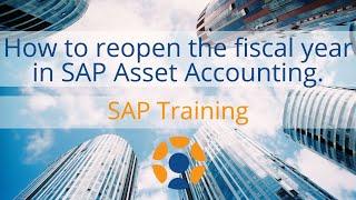 How to Re-Open the Fiscal Year in SAP Asset Accounting