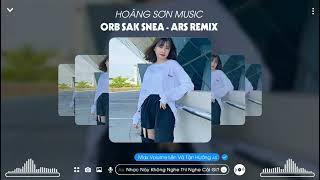 ORB SAK SNEA (ARS REMIX) - Nhạc HOT TikTok 2022