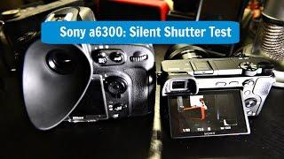 SONY A6300: SILENT SHUTTER TEST-REALLY NO SOUND AT ALL?!