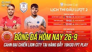 Lịch trực tiếp bóng đá hôm nay 26-9 | CAHN vs Lion City Sailors 19h30 trên FPT Play | C1 Đông Nam Á