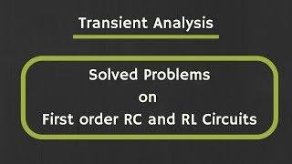 Transient Analysis: Solved Examples on First order RC and RL Circuits