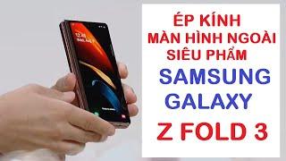 [Big Shop Mobile] Hướng Dẫn Ép Kính Màn Hình Ngoài Siêu Phẩm Samsung Z Fold 3