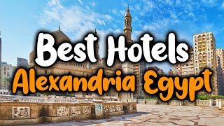 Best Hotels In Alexandria, Egypt - For Families, Couples, Work Trips, Luxury & Budget