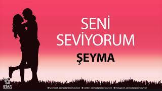 Seni Seviyorum ŞEYMA - İsme Özel Aşk Şarkısı