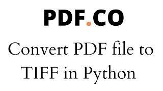 Convert PDF files to TIFF in Python using PDF.co Web API