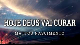 Hoje Deus vai Curar  - Mattos Nascimento ( Letra / Legendado )