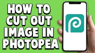 How To Cut Out Image In Photopea 2024 (Quick And Easy!)