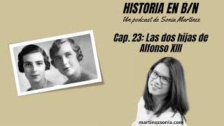 Historia en B/N - Cap. 23: Las dos hijas de Alfonso XIII