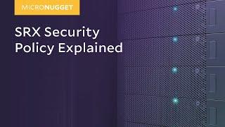 MicroNugget: What is a SRX Security Policy?