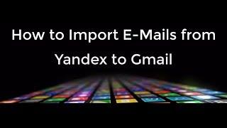 How to Import E-Mails from Yandex to Gmail