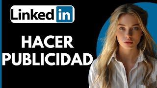 Cómo Hacer Publicidad por Linkedin