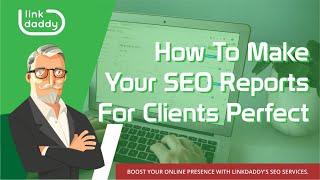 How To Make Your SEO Reports For Clients Perfect