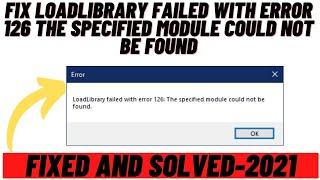 How to Fix Load Library failed with Error 126 The Specified Module Could not be Found-Solved 2021