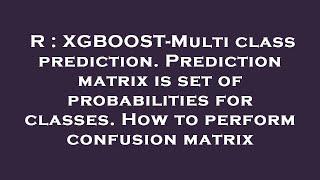 R : XGBOOST-Multi class prediction. Prediction matrix is set of probabilities for classes. How to pe