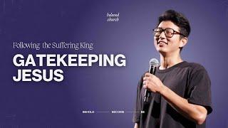 Gatekeeping Jesus // Following the Suffering King // Jimmy Bae