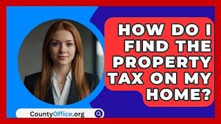 How Do I Find The Property Tax On My Home? - CountyOffice.org