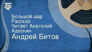 Андрей Битов. Большой шар. Рассказ. Читает Анатолий Адоскин