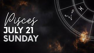 Pisces - Today Horoscope - July 21, 2024