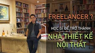 FREELANCER - HỌC GÌ ĐỂ TRỞ THÀNH NHÀ THIẾT KẾ NỘI THẤT?