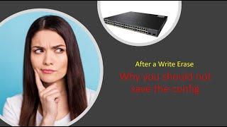 Secret of Cisco Write Erase - Why you should not Write Mem after Write Erase