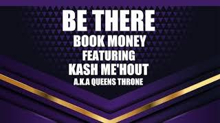 BE THERE - BOOK MONEY FT. KASH  ME'HOUT AKA QUEENS THRONE (MY MUSIC - NEW)