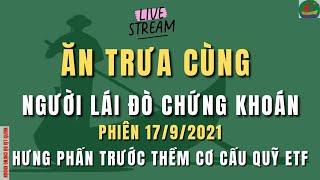 ĂN TRƯA CÙNG NGƯỜI LÁI ĐÒ CHỨNG KHOÁN | CHỨNG KHOÁN HÔM NAY | THỊ TRƯỜNG CHỨNG KHOÁN TRƯA 17/9