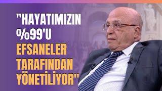 Ahmet Arslan: Hayatımızın Yüzde 99'u Efsaneler Tarafından Yönetiliyor.