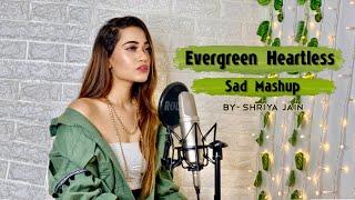 Evergreen Heartless Sad Mashup Part 1| SHRIYA JAIN | 1 GIRL 1 BEAT MASHUP