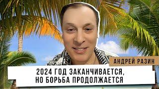 Андрей Разин - 2024 год заканчивается, но борьба продолжается.