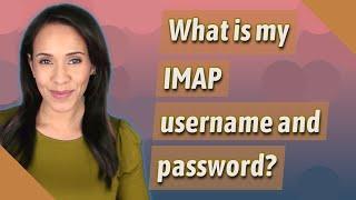 What is my IMAP username and password?