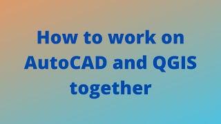 How to work on AutoCAD and QGIS together